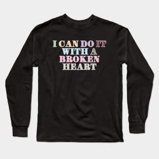 I Can Do It With A Broken Heart Long Sleeve T-Shirt